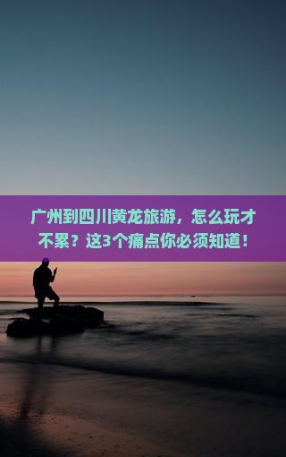 广州到四川黄龙旅游