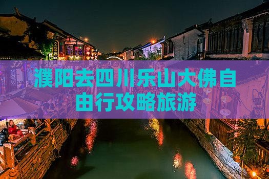 濮阳去四川乐山大佛自由行
