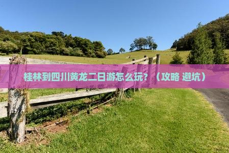 桂林到四川黄龙二日游