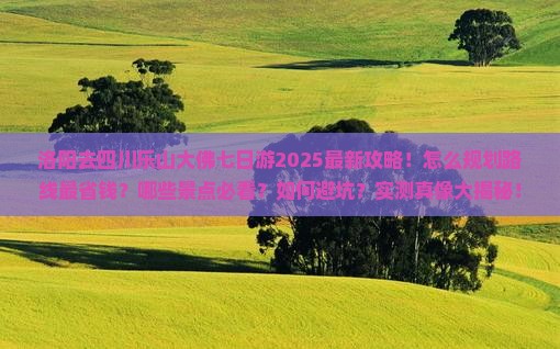 洛阳去四川乐山大佛七日游