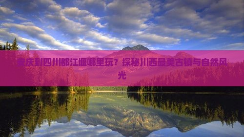 安庆到四川都江堰哪里玩