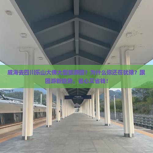 威海去四川乐山大佛大型旅游团