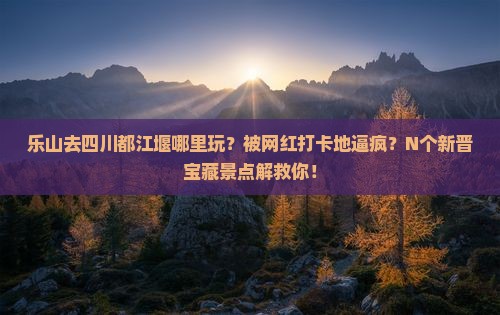 乐山去四川都江堰哪里玩