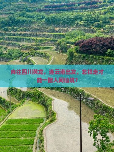 向往四川黄龙，连云港出发，怎样走才能一睹人间仙境？
