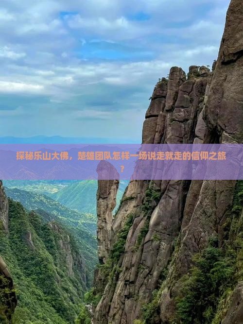 探秘乐山大佛，楚雄团队怎样一场说走就走的信仰之旅？