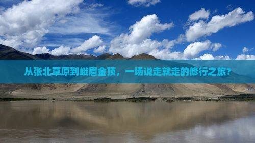 从张北草原到峨眉金顶，一场说走就走的修行之旅？