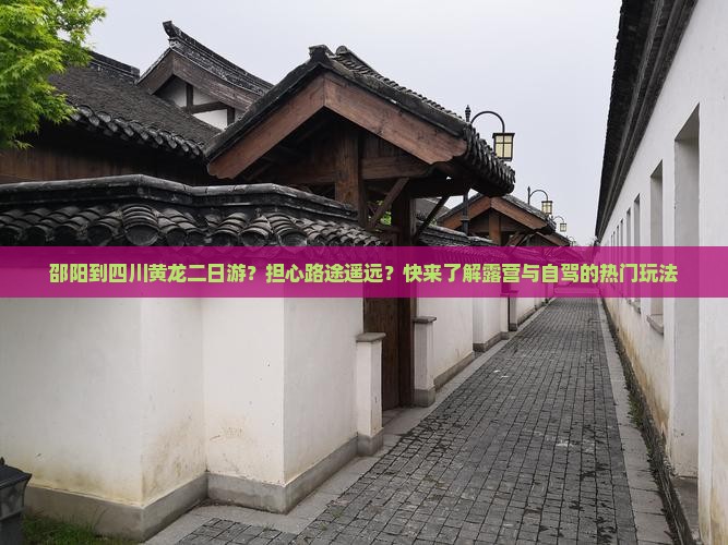 邵阳到四川黄龙二日游？担心路途遥远？快来了解露营与自驾的热门玩法