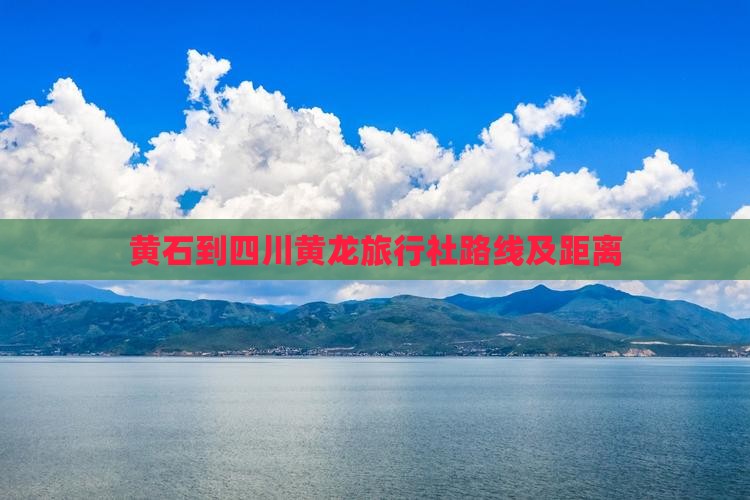 黄石到四川黄龙旅行社路线及距离