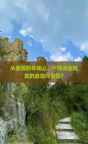 从盘锦到青城山，一场说走就走的自由行冒险？