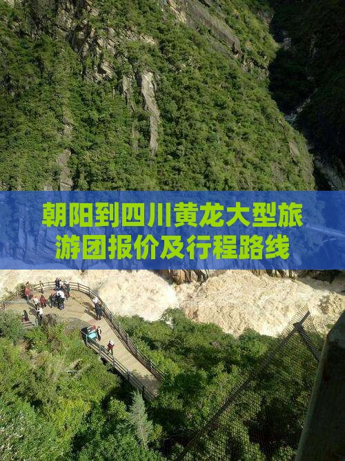 朝阳到四川黄龙大型旅游团报价及行程路线