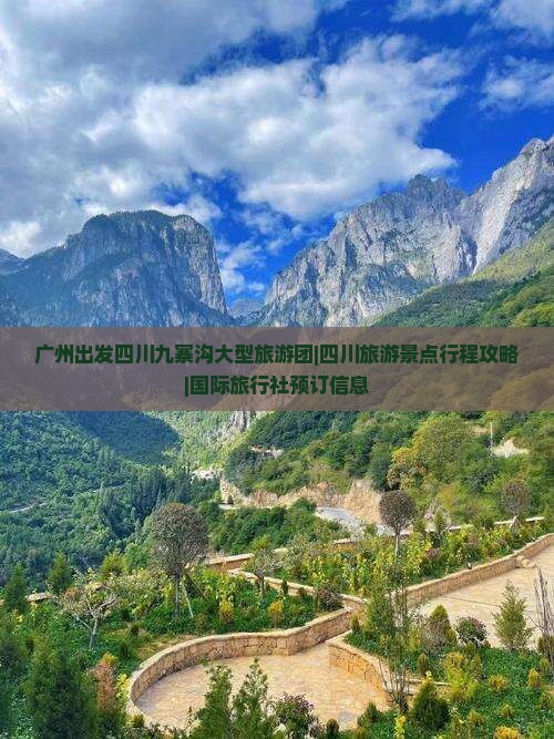 广州出发四川九寨沟大型旅游团|四川旅游景点行程攻略|国际旅行社预订信息 广州出发四川九寨沟大型旅游团|四川旅游景点行程攻略|国际旅行社预订信息
