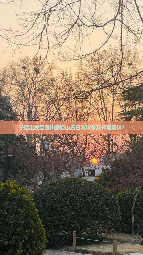 宁德出发至四川峨眉山五日游攻略及行程建议？