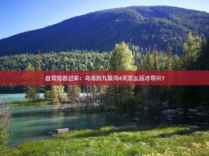 自驾党看过来：乌海到九寨沟4天怎么玩才尽兴？