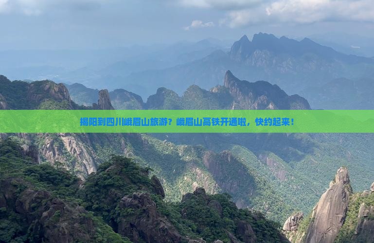揭阳到四川峨眉山旅游？峨眉山高铁开通啦，快约起来！