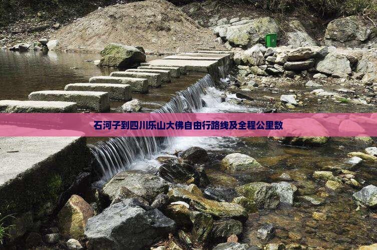 石河子到四川乐山大佛自由行路线及全程公里数