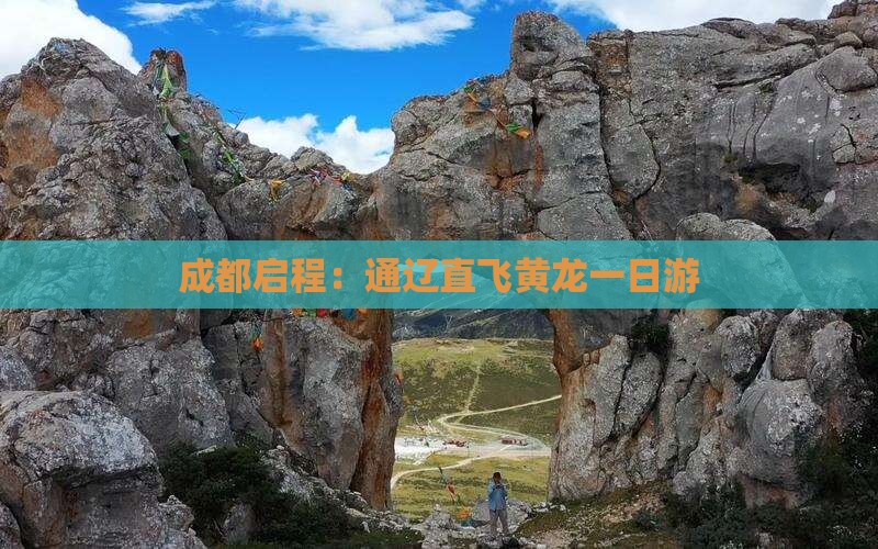 成都启程：通辽直飞黄龙一日游