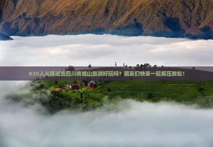 #30人从塔城去四川青城山旅游好玩吗？朋友们快来一起解压放松！