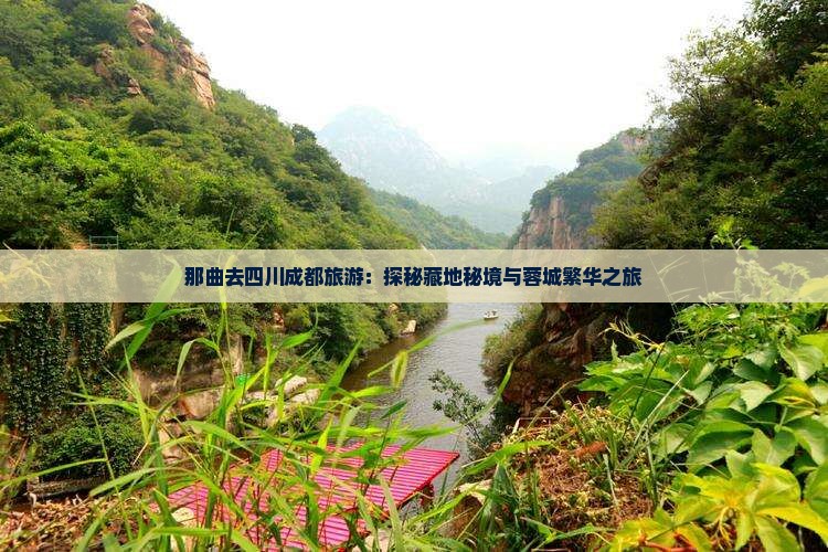 那曲去四川成都旅游：探秘藏地秘境与蓉城繁华之旅