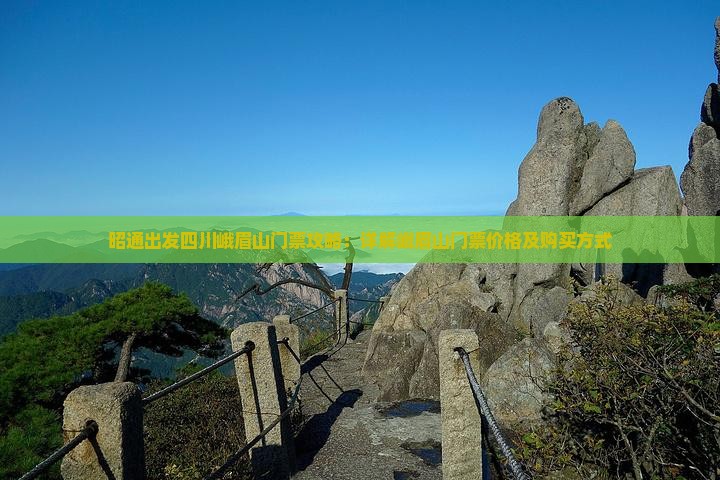 昭通出发四川峨眉山门票攻略：详解峨眉山门票价格及购买方式