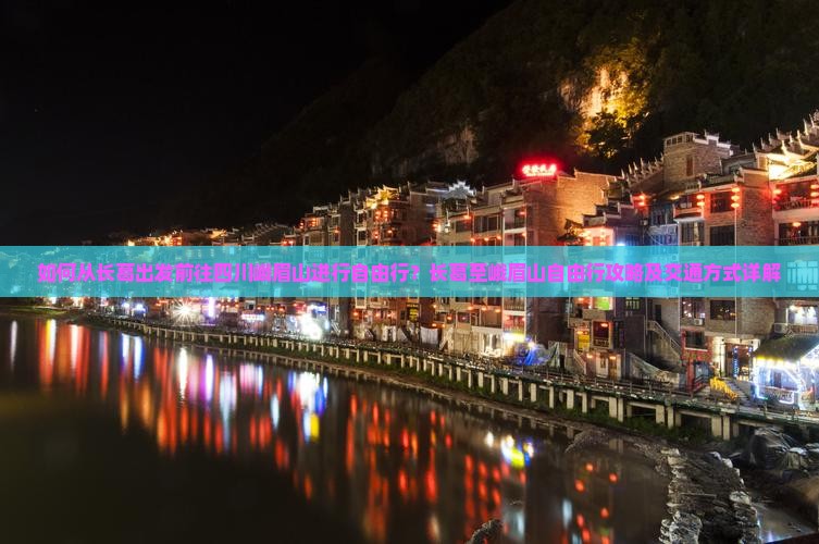如何从长葛出发前往四川峨眉山进行自由行？长葛至峨眉山自由行攻略及交通方式详解