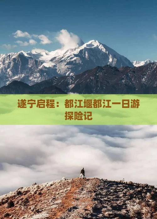 遂宁启程：都江堰都江一日游探险记