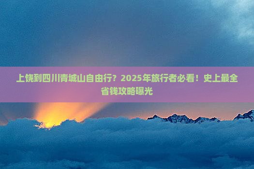 上饶到四川青城山自由行