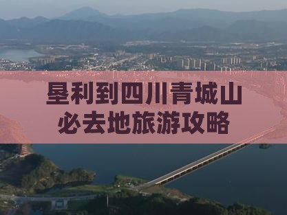 垦利到四川青城山必去地