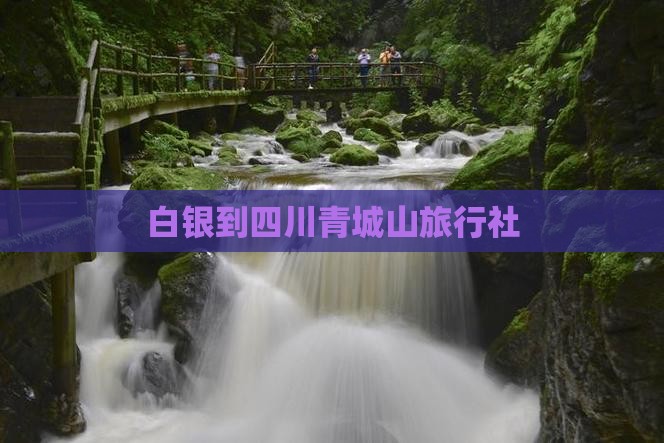 白银到四川青城山旅行社