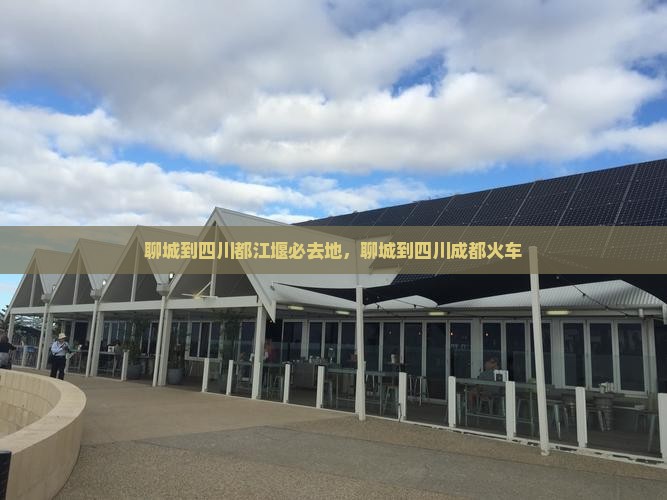 聊城到四川都江堰必去地