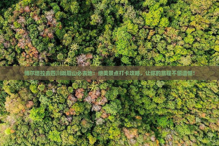 博尔塔拉去四川峨眉山必去地
