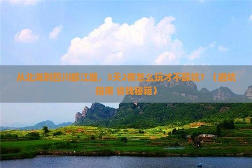 北海到四川都江堰团体旅游