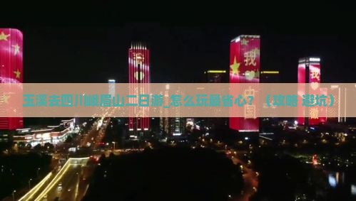 玉溪去四川峨眉山二日游