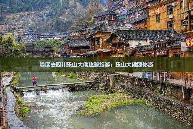 娄底去四川乐山大佛团体旅游