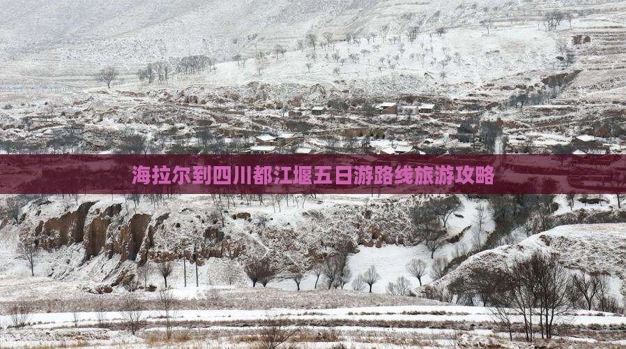 海拉尔去四川都江堰五日游