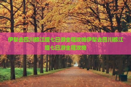 伊犁去四川都江堰七日游