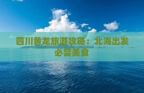 北海去四川黄龙旅游小吃