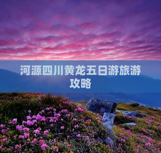 河源去四川黄龙五日游