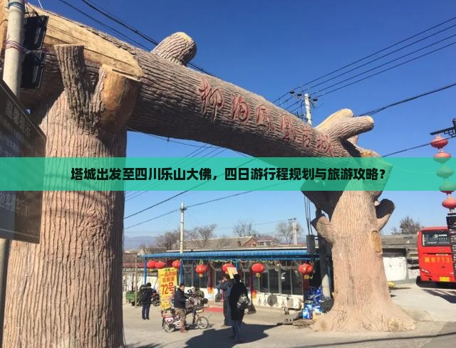 塔城出发至四川乐山大佛，四日游行程规划与旅游攻略？