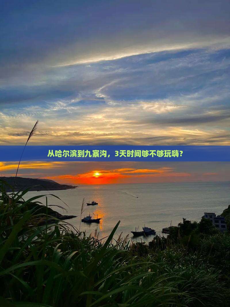 从哈尔滨到九寨沟，3天时间够不够玩嗨？