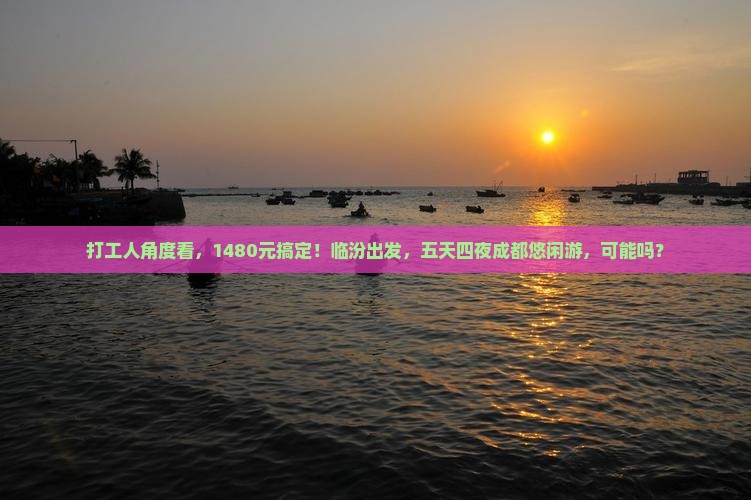 打工人角度看，1480元搞定！临汾出发，五天四夜成都悠闲游，可能吗？