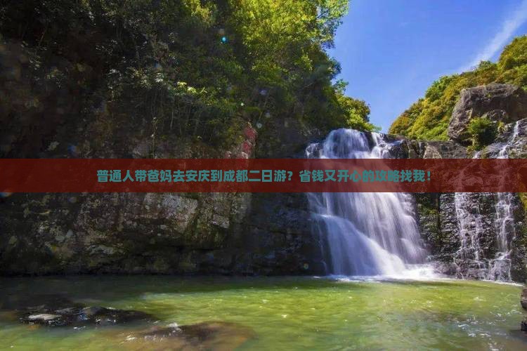 普通人带爸妈去安庆到成都二日游？省钱又开心的攻略找我！