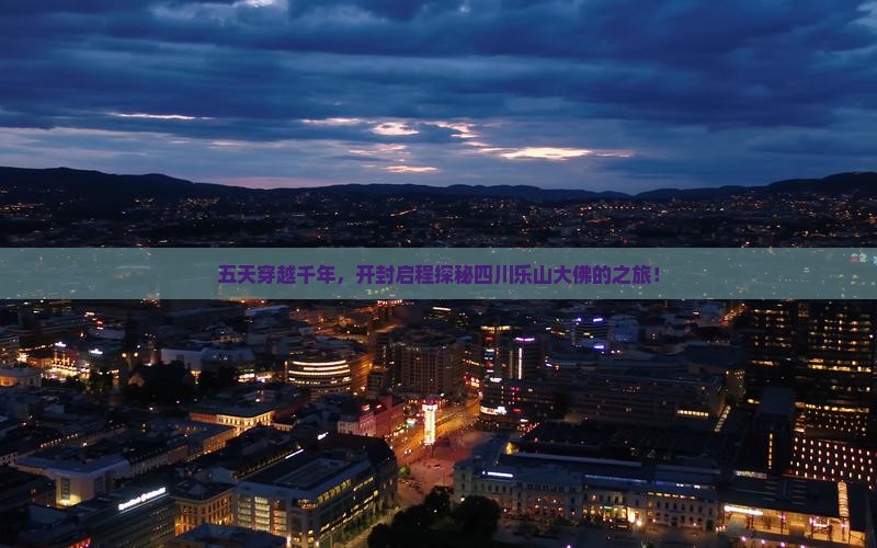 五天穿越千年，开封启程探秘四川乐山大佛的之旅！