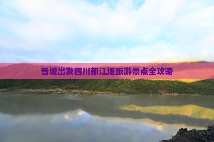 晋城去四川都江堰攻略