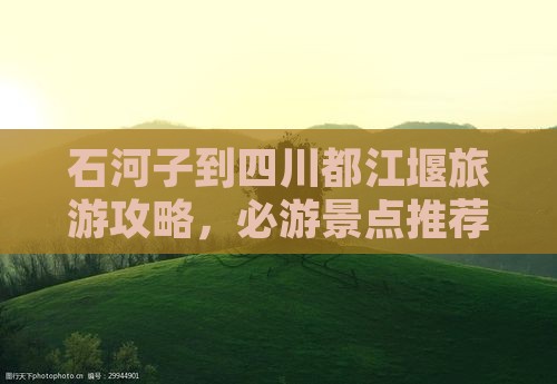 石河子去四川都江堰四日游 石河子去四川都江堰四日游