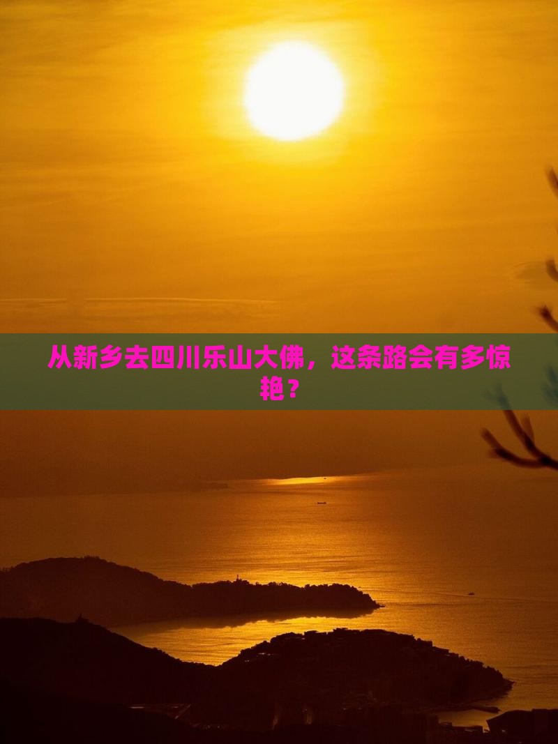 新乡到四川乐山大佛攻略