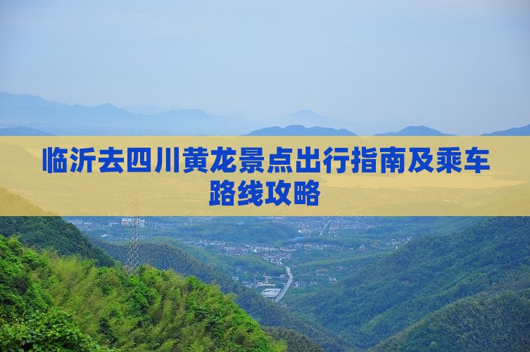 临沂去四川黄龙景点