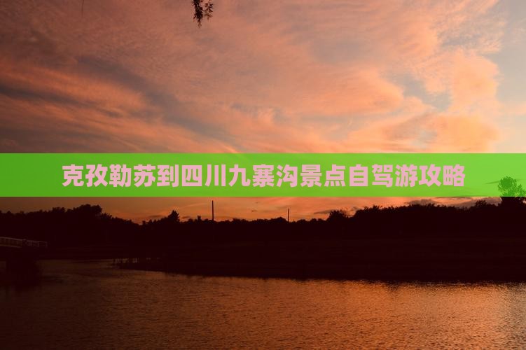 克孜勒苏到四川九寨沟景点