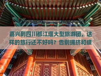 嘉兴到四川都江堰大型旅游团