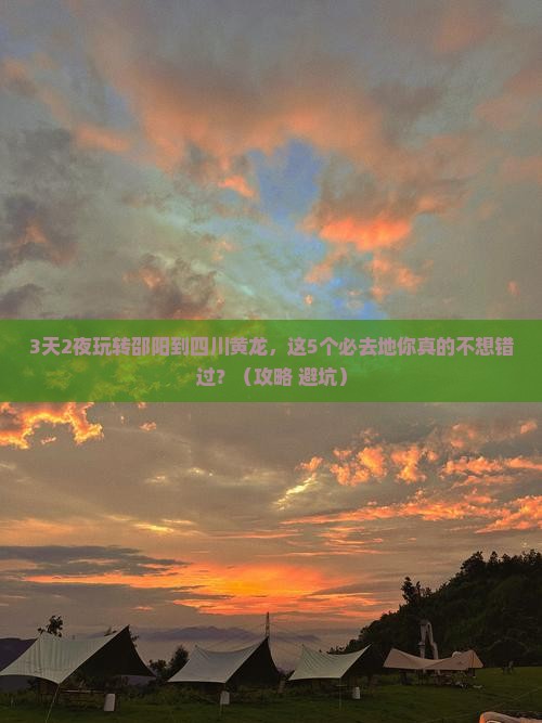 邵阳到四川黄龙必去地