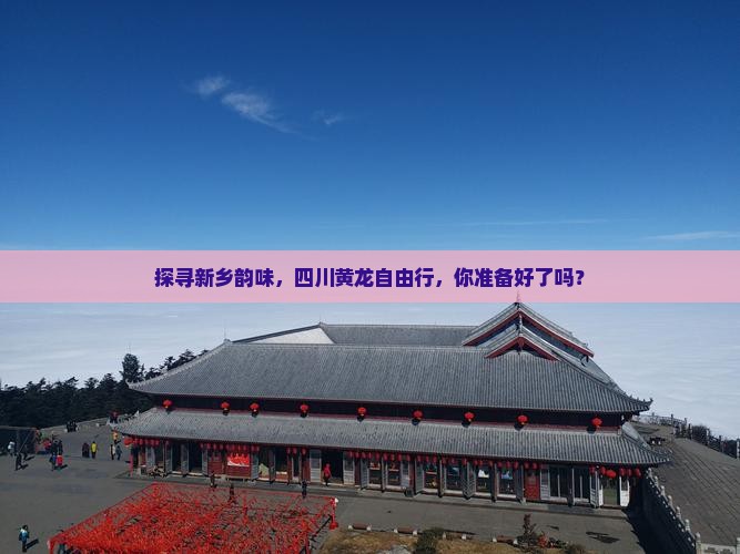 新乡到四川黄龙自由团